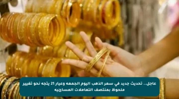 عاجل.. تحديث جديد في سعر الذهب اليوم الجمعة وعيار 21 يتجه نحو تغيير ملحوظ بمنتصف التعاملات المسائية